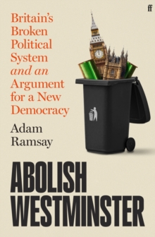 Image for Abolish Westminster : Britain's Broken Political System and an Argument for a New Democracy