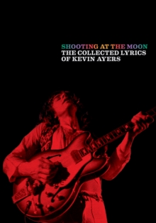 Shooting at the Moon: The collected lyrics of Kevin Ayers