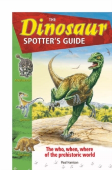 Image for The dinosaur spotter's guide  : the who, when and where of the prehistoric world