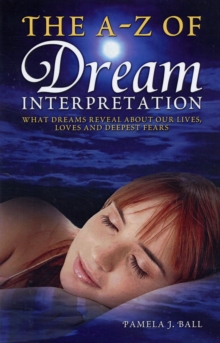 Image for The A to Z of dream interpretation  : what dreams reveal about our lives, loves and deepest fears