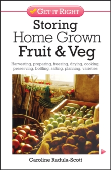 Storing Home Grown Fruit and Veg: Harvesting, Preparing, Freezing, Drying, Cooking, Preserving, Bottling, Salting, Planning, Varieties