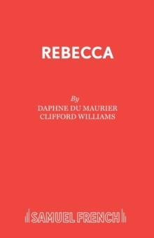 Rebecca: a Play Adapted from Daphne Du Maurier’s Play