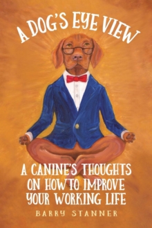 Image for A Dog's Eye View : A Canine's Thoughts on How to Improve Your Working Life