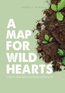 Image for A Map for Wild Hearts : How to Make Art Even When You're Lost