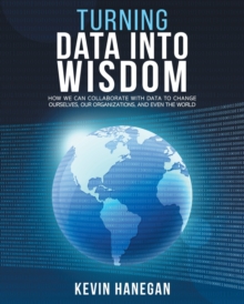 Image for Turning data into wisdom  : how we can collaborate with data to change ourselves, our organizations, and even the world