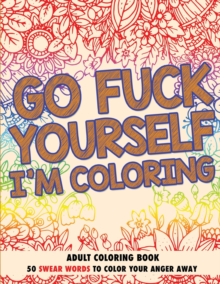 Image for Go Fuck Yourself, I'm Coloring : Adult Coloring Book