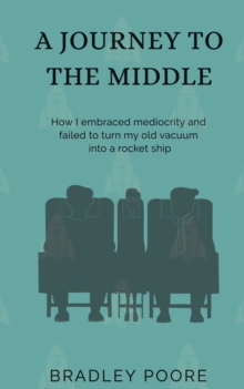 Image for A Journey to the Middle : How I embraced mediocrity and failed to turn my old vacuum into a rocket ship