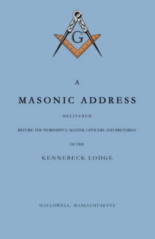 Image for A Masonic Address Delivered Before The Worshipful Master and Brethren of the Kennebeck Lodge in the New Meeting House, Hallowell, Massachusetts, June 24, Anno Lucis, 5797