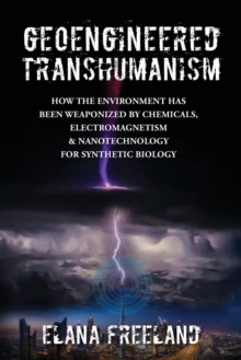Image for Geoengineered Transhumanism : How the Environment Has Been Weaponized by Chemicals, Electromagnetics, & Nanotechnology for Synthetic Biology