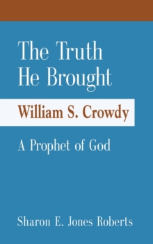 Image for The Truth He Brought William S. Crowdy A Prophet of God