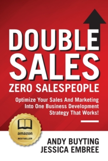 Image for Double Sales / Zero Salespeople : Optimize Your Sales And Marketing Into One Business Development Strategy That Works!