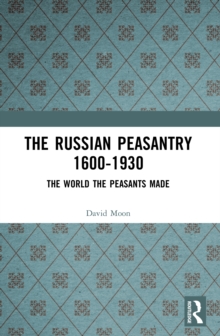 Image for The Russian peasantry, 1600-1930  : the world the peasants made