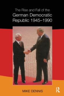 Rise and Fall of the German Democratic Republic 1945-1990
