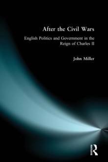 Image for After the Civil Wars  : English politics and government in the reign of Charles II