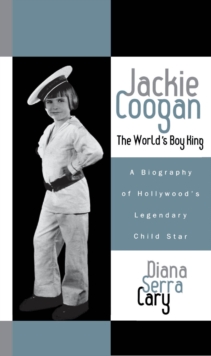 Image for Jackie Coogan: The World's Boy King: A Biography of Hollywood's Legendary Child Star