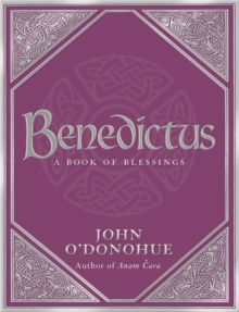 Benedictus: A Book Of Blessings – an inspiring and comforting and deeply touching collection of blessings for every moment in life from international bestselling author John O’Donohue