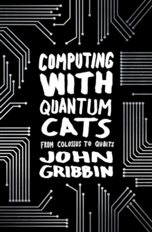 Image for Computing with Quantum Cats : From Colossus to Qubits