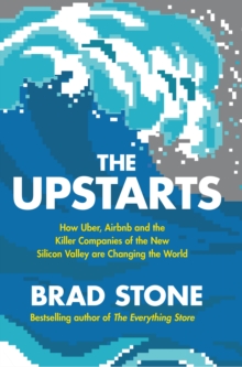Image for The upstarts  : how Uber, Airbnb and the killer companies of the new Silicon Valley are changing the world