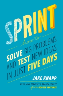 Image for Sprint  : how to solve big problems and test new ideas in just five days