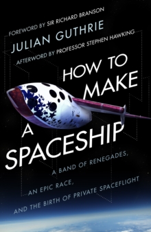 Image for How to make a spaceship  : a band of renegades, an epic race, and the birth of private space flight