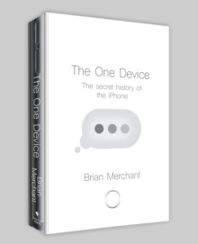 Image for The one device  : the secret history of the iPhone