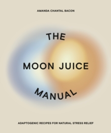 Image for The moon juice manual  : adaptogenic recipes for natural stress relief