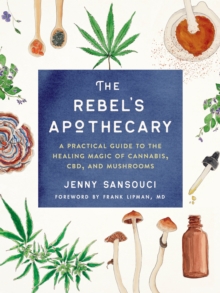 Image for The Rebel's Apothecary: A Practical Guide to the Healing Magic of Cannabis, CBD, and Mushrooms