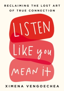 Image for Listen Like You Mean It: Reclaiming the Lost Art of True Connection