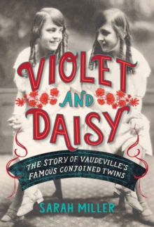 Image for Violet and Daisy  : the story of vaudeville's famous conjoined twins