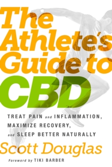 The Athlete’s Guide to CBD: Treat Pain and Inflammation, Maximize Recovery, and Sleep Better Naturally