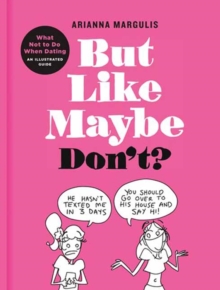 But Like Maybe Don’t?: What Not to Do When Dating: An Illustrated Guide