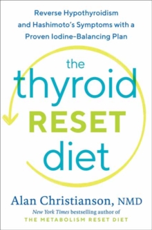 The Thyroid Reset Diet: Reverse Hypothyroidism and Hashimoto’s Symptoms with a Proven Iodine-Balancing Plan