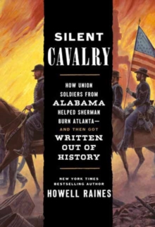 Image for Silent Cavalry : How Union Soldiers from Alabama Helped Sherman Burn Atlanta--and Then Got Written Out of History