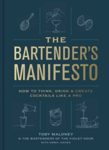 The Bartender’s Manifesto: How to Think, Drink, and Create Cocktails Like a Pro