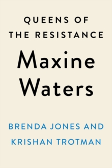 Queens Of The Resistance: Maxine Waters: A Biography