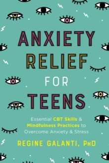 Image for Anxiety Relief for Teens : Essential CBT Skills and Mindfulness Practices to Overcome Anxiety and Stress