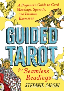 Guided Tarot: A Beginner’s Guide to Card Meanings, Spreads, and Intuitive Exercises for Seamless Readings