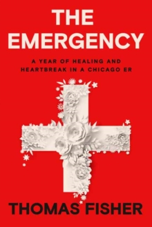 The Emergency: A Year of Healing and Heartbreak in a Chicago ER