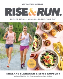 Rise and Run: Recipes, Rituals and Runs to Fuel Your Day: A Cookbook