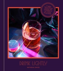 Drink Lightly: A Lighter Take on Serious Cocktails, with 100+ Recipes for Low- and No-Alcohol Drinks: A Cocktail Recipe Book