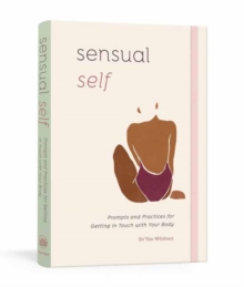 Sensual Self: Prompts and Practices for Getting in Touch with Your Body and Sensuality
