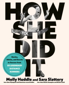 How She Did It: Stories, Advice, and Secrets to Success from Forty Legendary Distance Runners