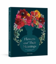 Flowers and Their Meanings: The Secret Language and History of Over 600 Blooms (A Flower Dictionary)