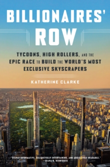 Billionaires’ Row: Tycoons, High Rollers, and the Epic Race to Build the World’s Most Exclusive Skyscrapers