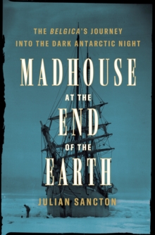 Image for Madhouse at the End of the Earth : The Belgica's Journey into the Dark Antarctic Night