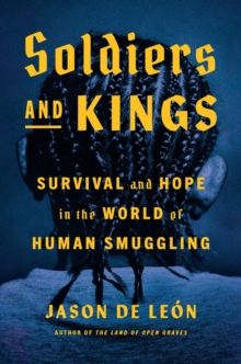 Soldiers and Kings: Survival and Hope in the World of Human Smuggling