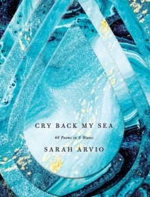 Cry Back My Sea: 48 Poems in 6 Waves