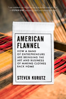 Image for American Flannel : How a Band of Entrepreneurs Are Bringing the Art and Business of Making Clothes Back Home