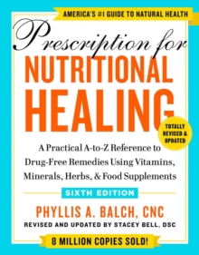 Prescription for Nutritional Healing, Sixth Edition: A Practical A-to-Z Reference to Drug-Free Remedies Using Vitamins, Minerals, Herbs, & Food Supplements