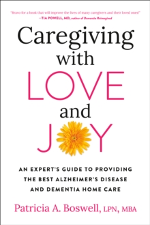 Caregiving With Love And Joy: An Expert’s Guide to Providing the Best Alzheimer’s Disease and Dementia Home Care